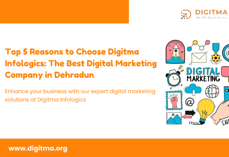 Top 5 Reasons to Choose Digitma Infologics: The Best Digital Marketing Company in Dehradun