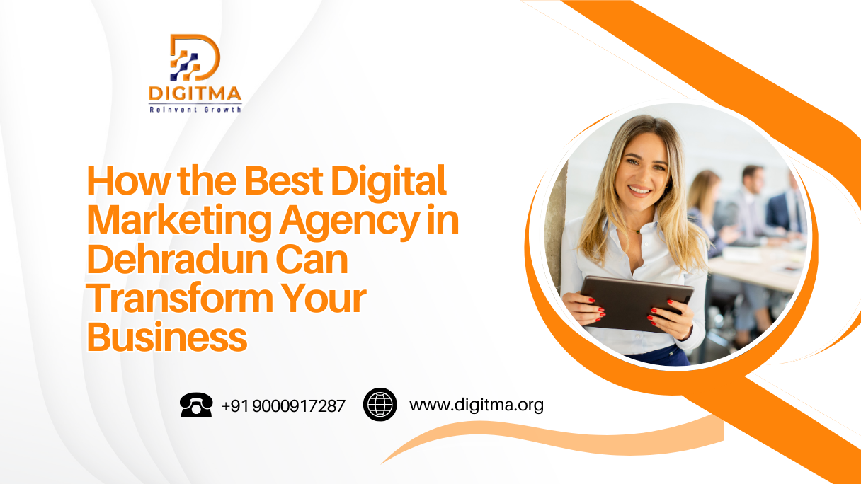 How the Best Digital Marketing Agency in Dehradun Can Transform Your Business
